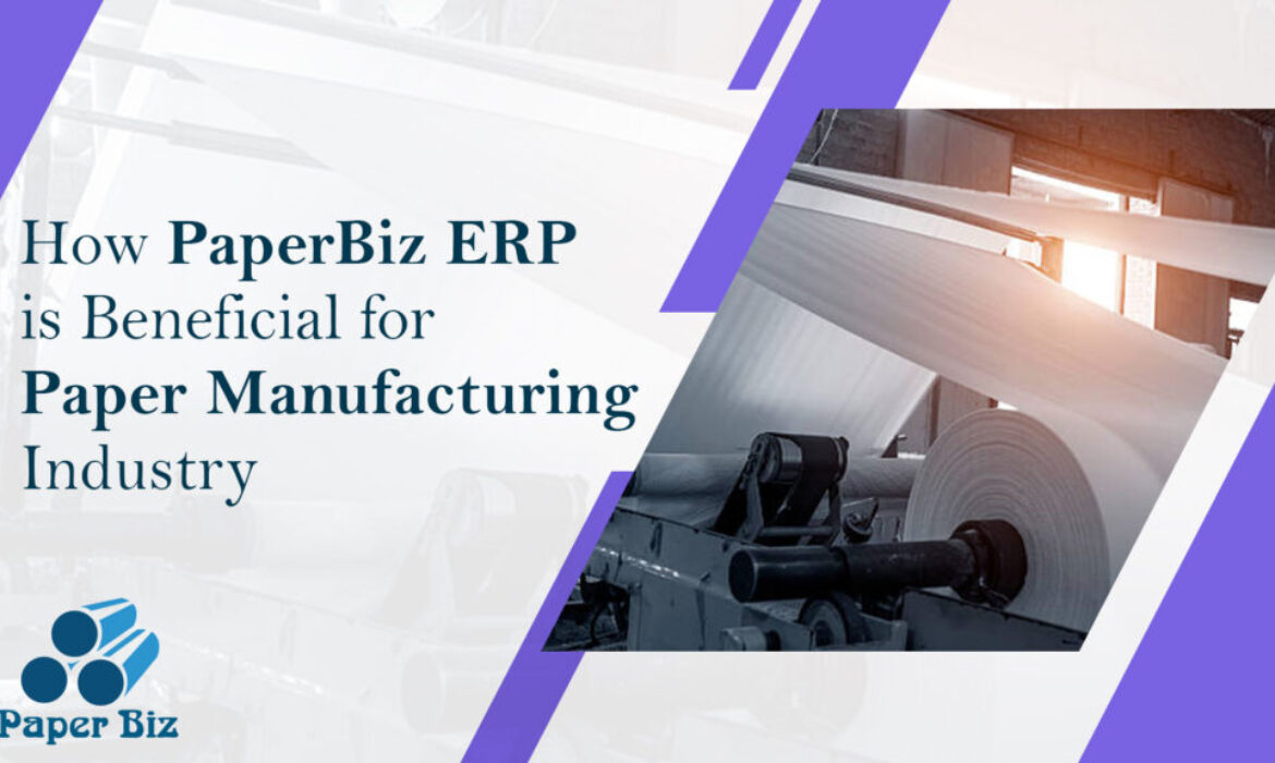 How PaperBiz ERP is beneficial for paper manu facturing industry