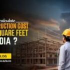 How to Calculate Construction Cost Per Square Feet in India