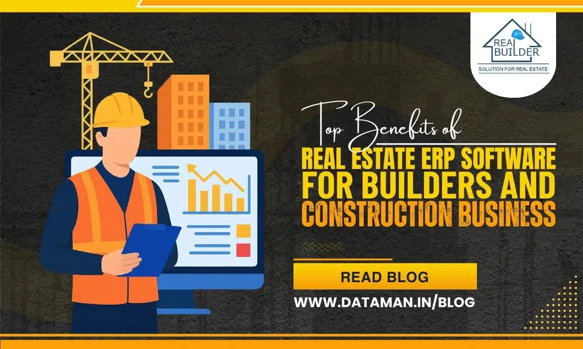 TOP BENEFITS OF REAL ESTATE ERP SOFTWARE FOR BUILDERS AND CONSTRUCTION BUSINESS