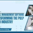 How Paper Mill Management Software Is Transforming the Pulp & Paper Industry